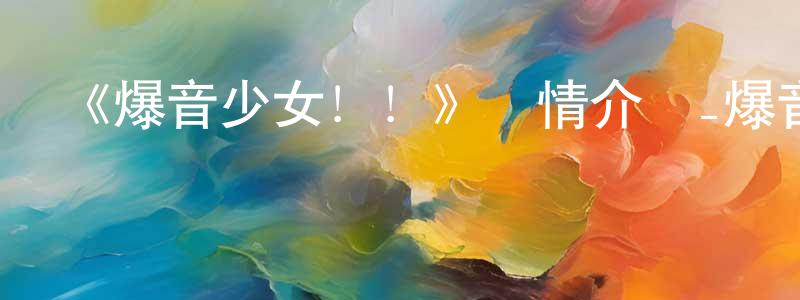 曹紅麗的動漫綜藝大全,《爆音少女!!》詳情介紹_爆音少女!!已完結在線觀看_爆音少女!!迅雷下載_日漫